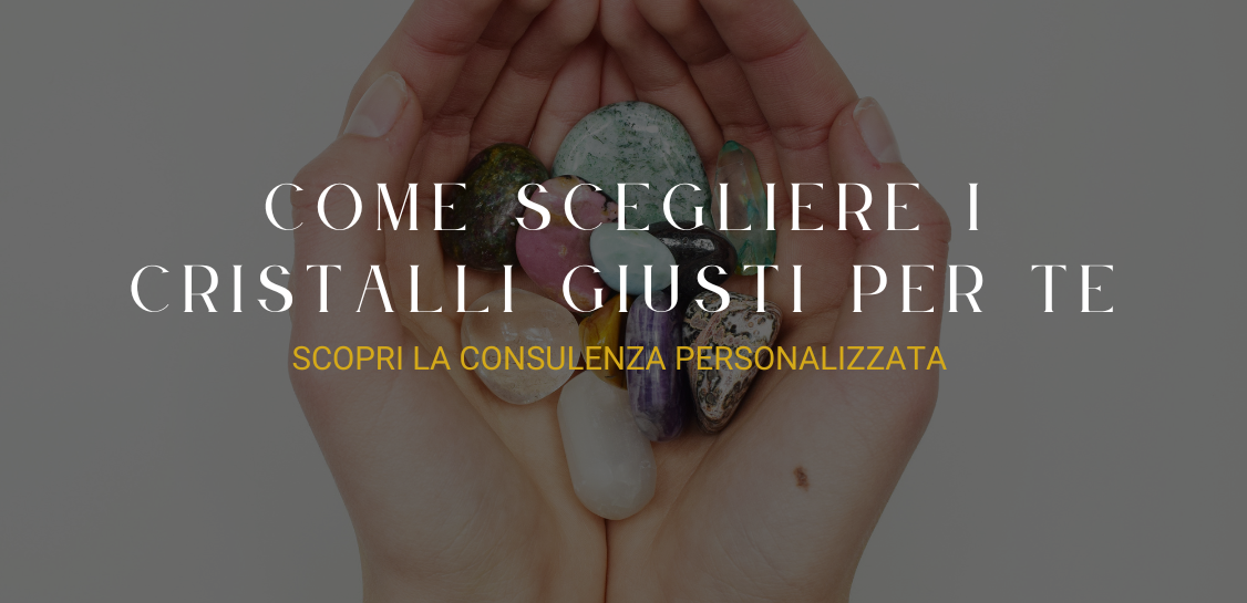 Come scegliere i cristalli giusti per te: consulenza personalizzata a Treviglio
