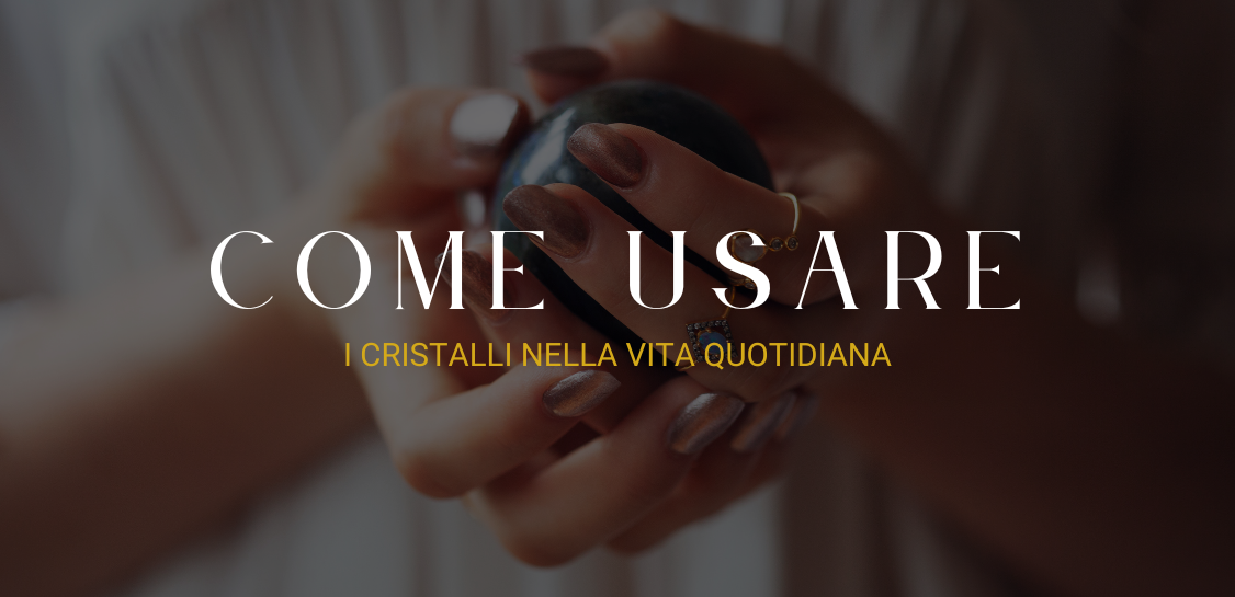 Come usare i cristalli nella vita quotidiana?