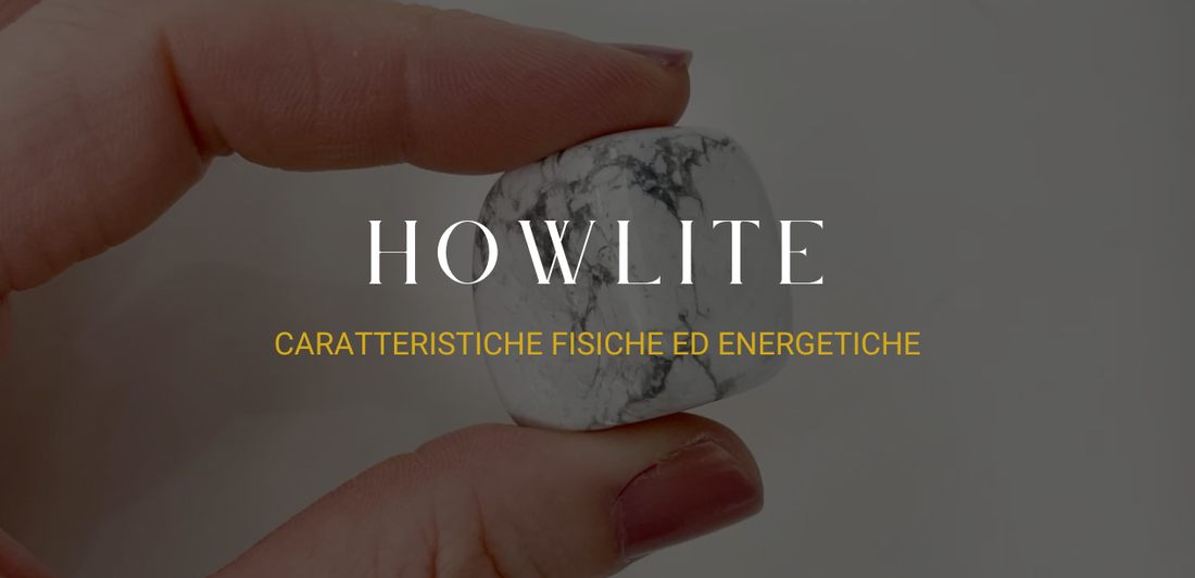 Howlite: caratteristiche fisiche ed energetiche