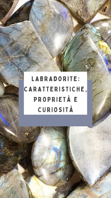 Labradorite: caratteristiche, proprietà e curiosità