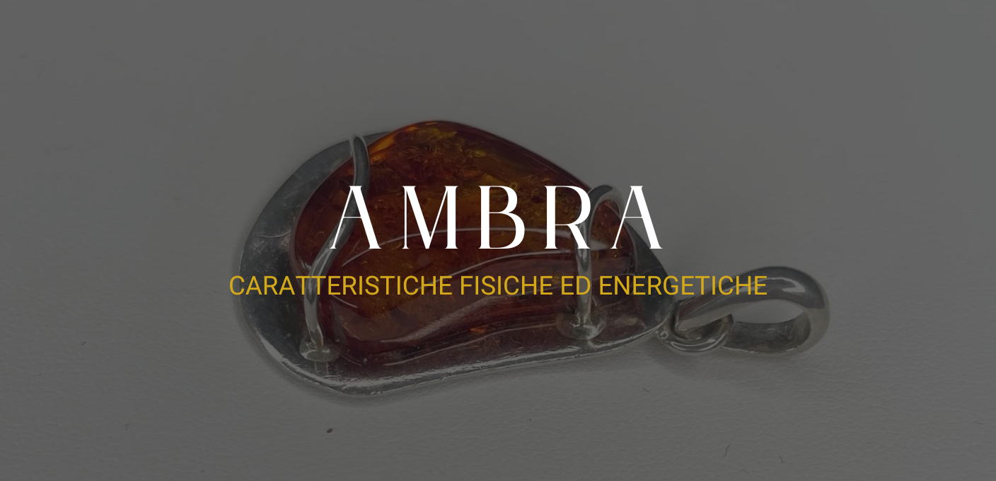 Ambra: caratteristiche fisiche ed energetiche