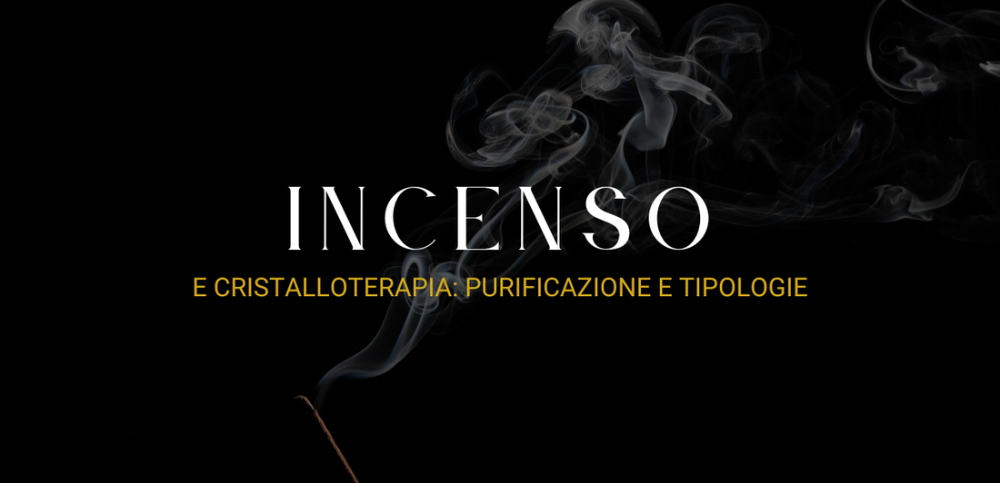 Incenso e cristalloterapia: purificazione e tipologie