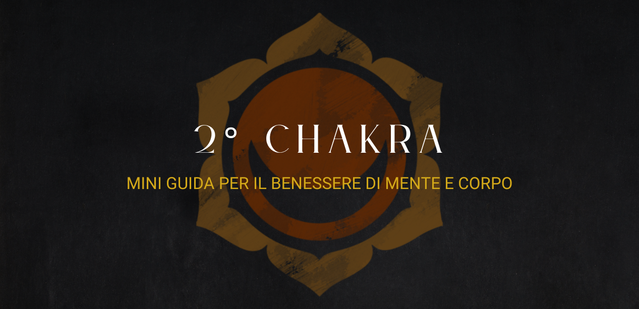 Mini guida al secondo Chakra: per il benessere di mente e corpo
