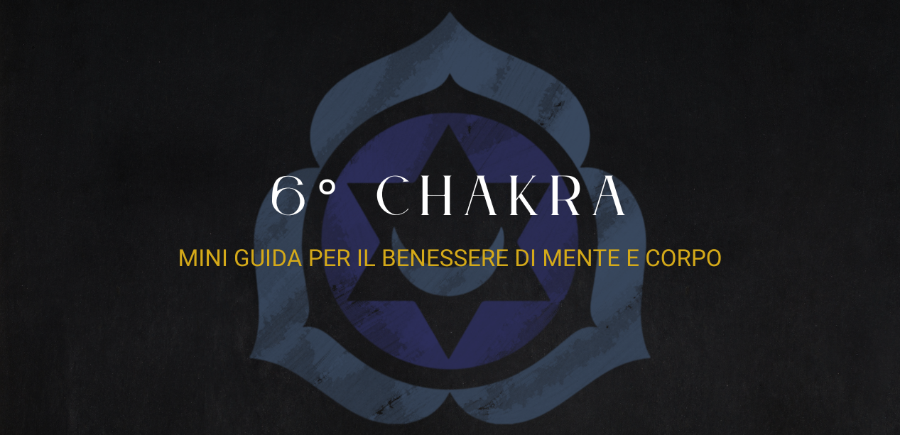 Mini guida al sesto Chakra: per il benessere di mente e corpo