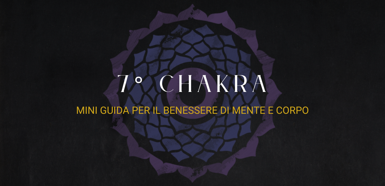 Mini guida al settimo Chakra: per il benessere di mente e corpo