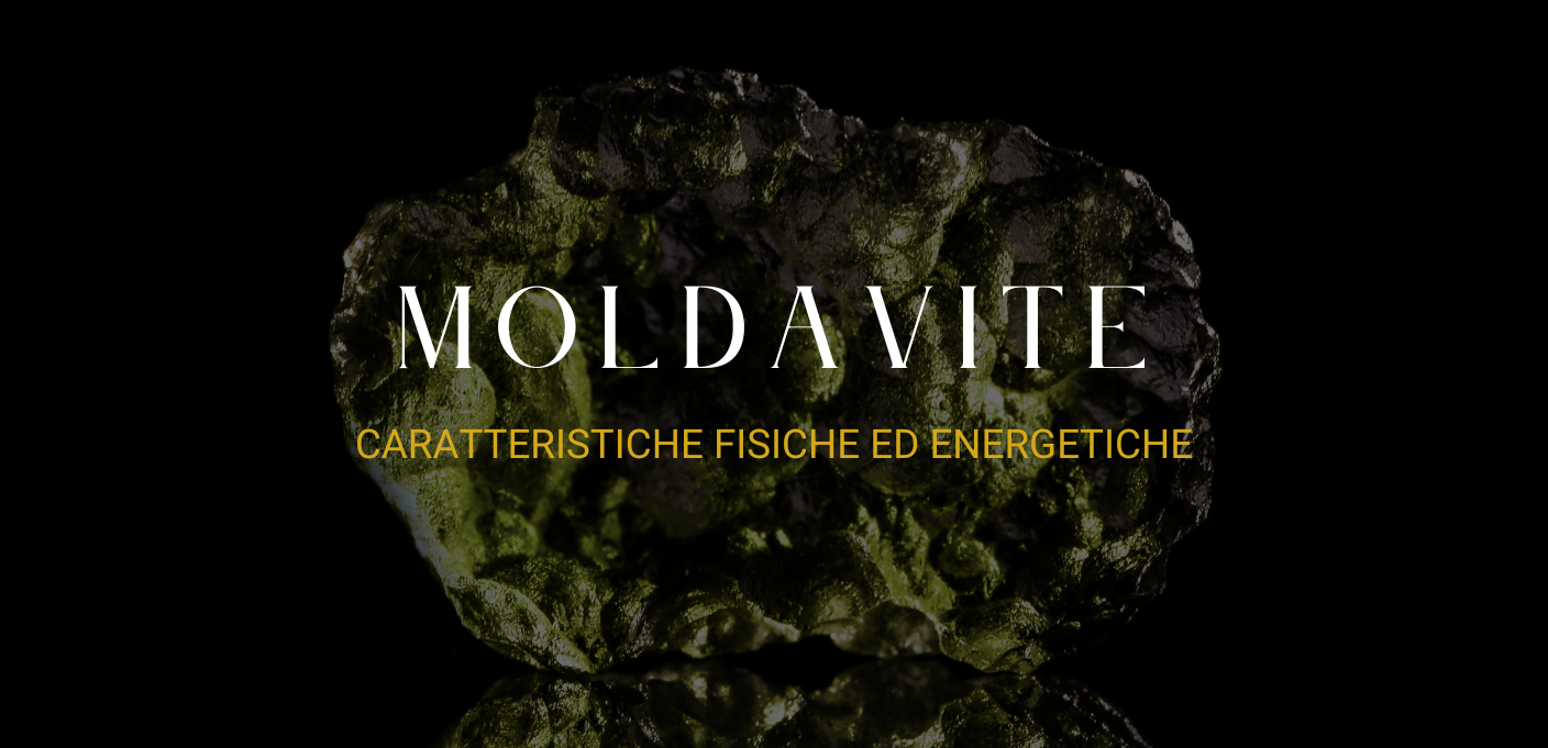 Moldavite: caratteristiche fisiche ed energetiche
