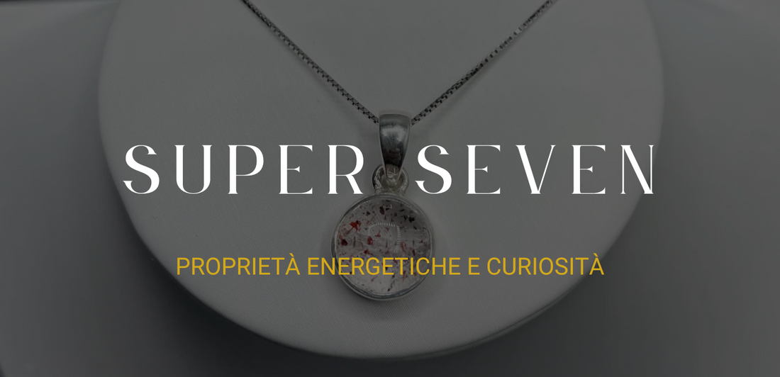 Super Seven: proprietà energetiche e curiosità