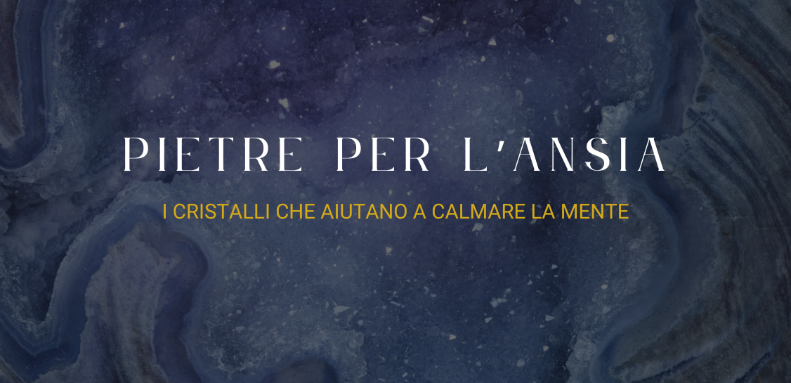 Pietre per l'ansia: i cristalli che aiutano a calmare la mente