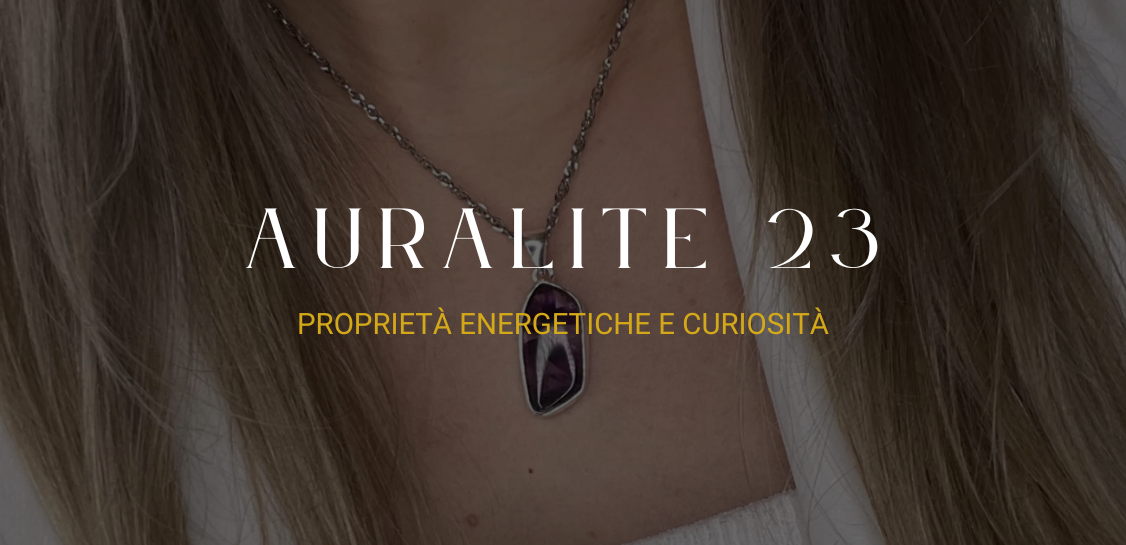 Auralite 23: proprietà energetiche e curiosità