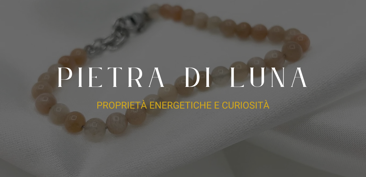 Pietra di Luna: proprietà energetiche e curiosità