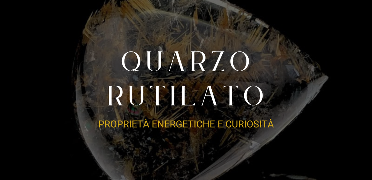 Quarzo Rutilato: proprietà energetiche, curiosità, simbolismo e cristalloterapia