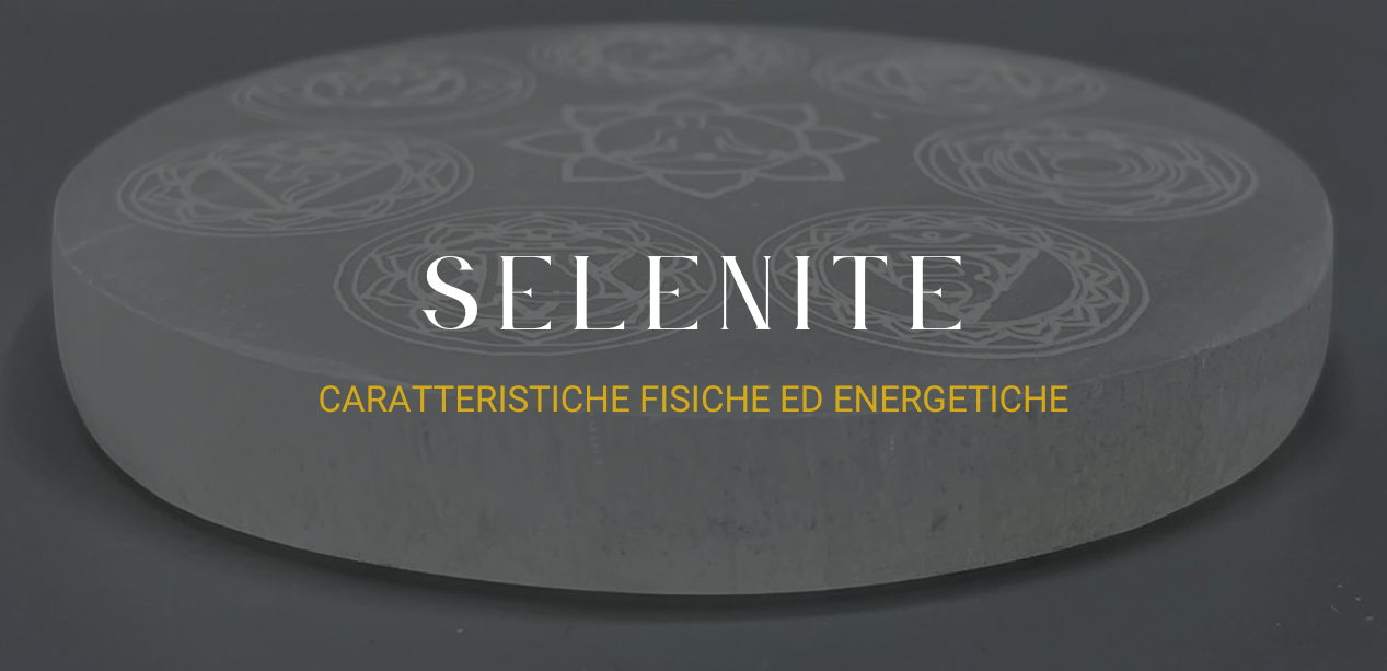 Selenite: caratteristiche fisiche ed energetiche